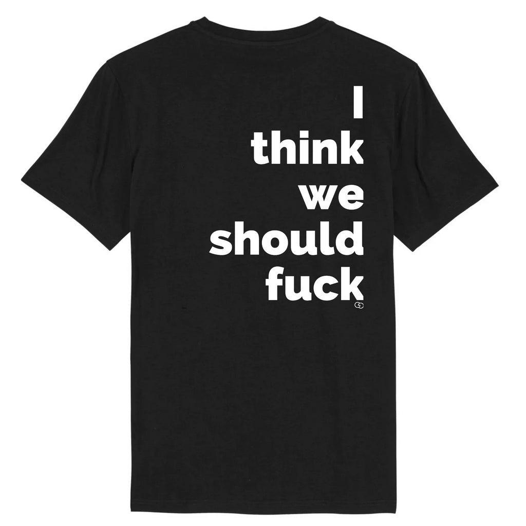 I THINK WE SHOULD FUCK tee-shirt regular -garçon garçon- noir - blanc - imprimé - coton bio - made in france - unisexe -tshirt - monsieur tshirt - le t-shirt propre GAY QUEER LGBTQIA 