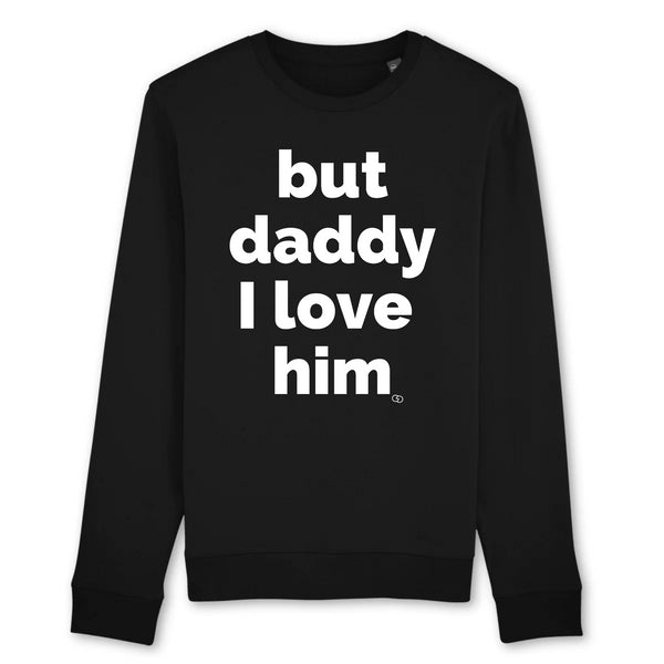 BUT DADDY I LOVE HIM SWEATSHIRT -garçon garçon- noir - blanc - imprimé - coton bio - made in france - unisexe -tshirt - monsieur tshirt - le t-shirt propre GAY QUEER LGBTQIA
