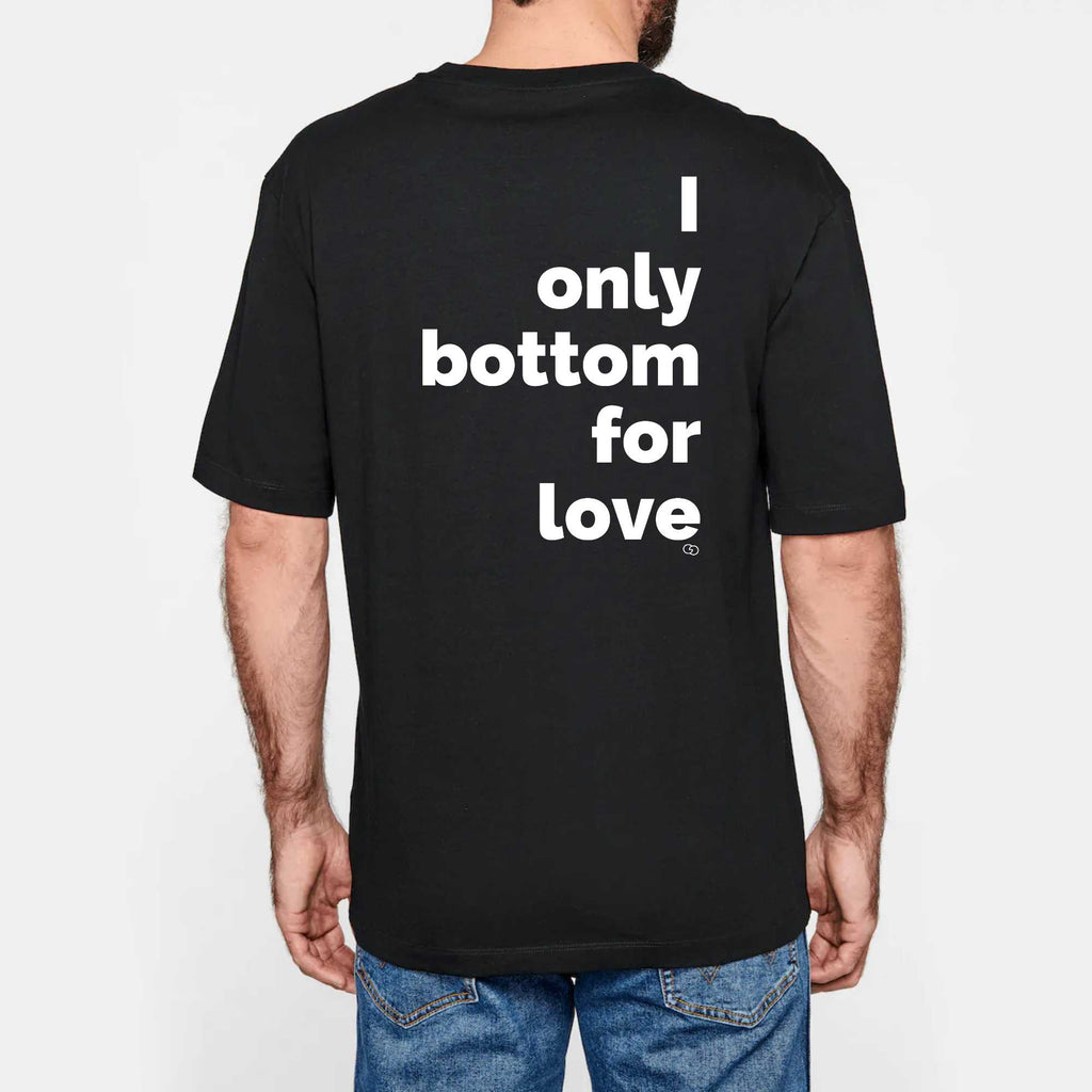 I ONLY BOTTOM FOR LOVE tee-shirt oversize -garçon garçon- noir - blanc - imprimé - coton bio - made in france - unisexe -tshirt - monsieur tshirt - le t-shirt propre GAY QUEER LGBTQIA