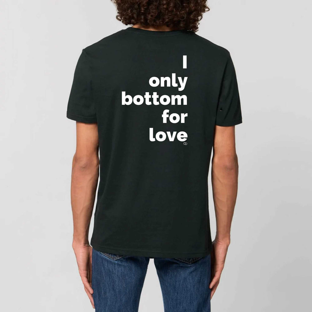 I ONLY BOTTOM FOR LOVE tee-shirt regular -garçon garçon- noir - blanc - imprimé - coton bio - made in france - unisexe -tshirt - monsieur tshirt - le t-shirt propre GAY QUEER LGBTQIA 